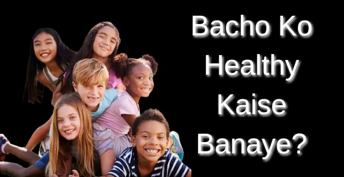 Bacho Ko Healthy Kaise Banaye?