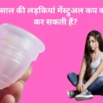 क्या 15 साल की लड़कियां मेंस्ट्रुअल कप का इस्तेमाल कर सकती हैं?